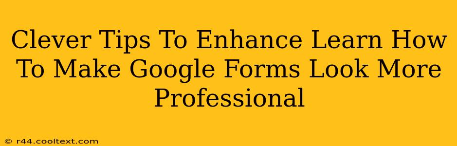 Clever Tips To Enhance Learn How To Make Google Forms Look More Professional