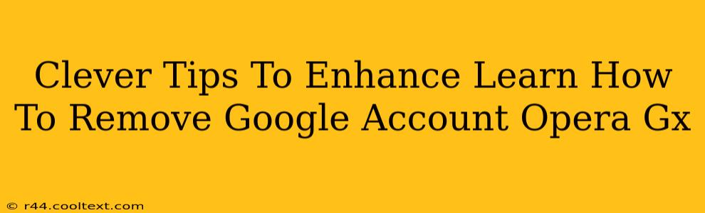 Clever Tips To Enhance Learn How To Remove Google Account Opera Gx