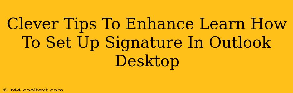 Clever Tips To Enhance Learn How To Set Up Signature In Outlook Desktop