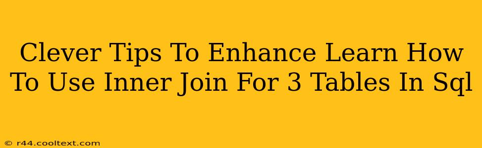 Clever Tips To Enhance Learn How To Use Inner Join For 3 Tables In Sql