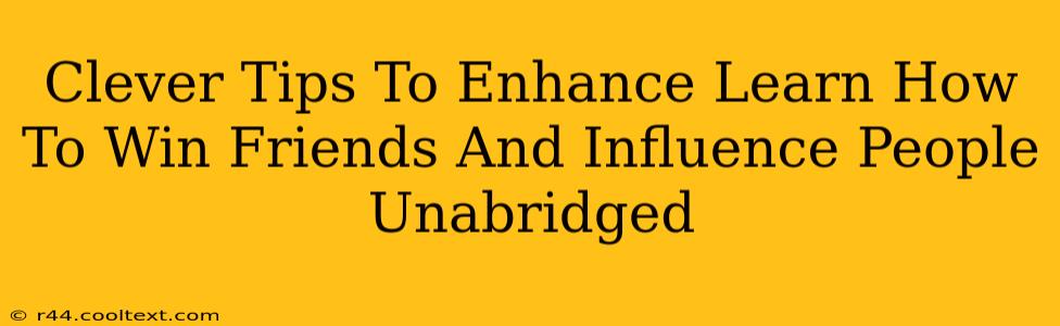 Clever Tips To Enhance Learn How To Win Friends And Influence People Unabridged