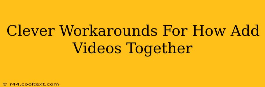 Clever Workarounds For How Add Videos Together