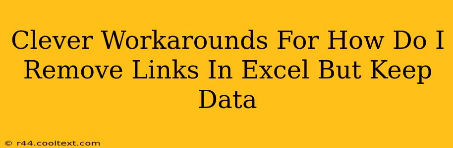 Clever Workarounds For How Do I Remove Links In Excel But Keep Data