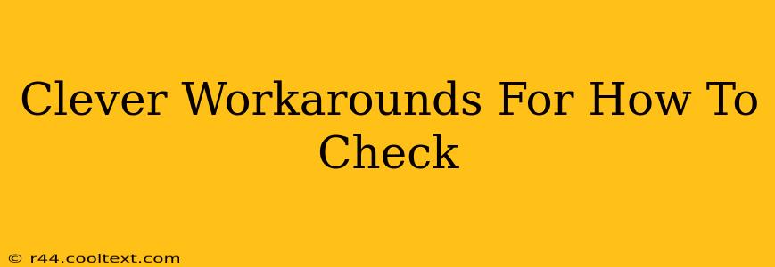 Clever Workarounds For How To Check