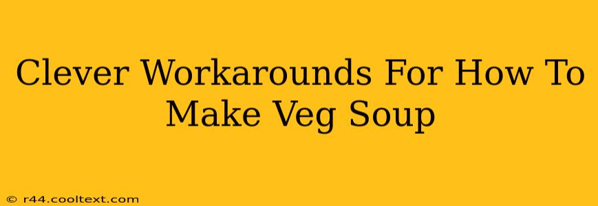 Clever Workarounds For How To Make Veg Soup