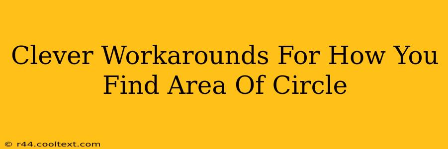 Clever Workarounds For How You Find Area Of Circle