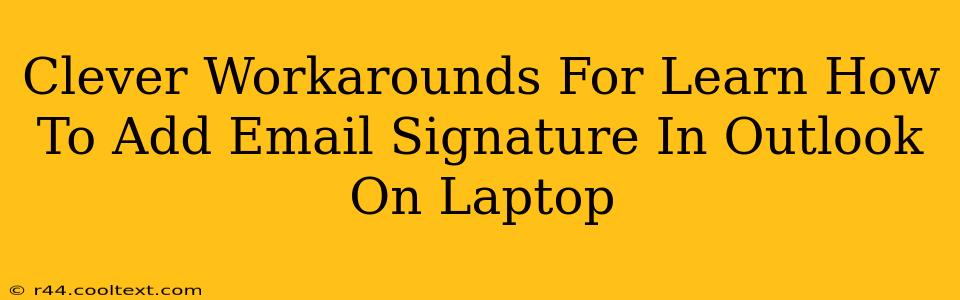 Clever Workarounds For Learn How To Add Email Signature In Outlook On Laptop