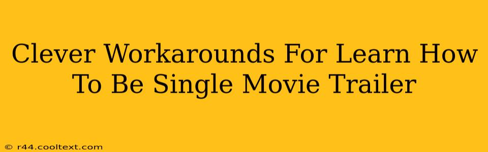 Clever Workarounds For Learn How To Be Single Movie Trailer