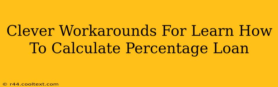 Clever Workarounds For Learn How To Calculate Percentage Loan