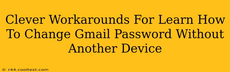 Clever Workarounds For Learn How To Change Gmail Password Without Another Device