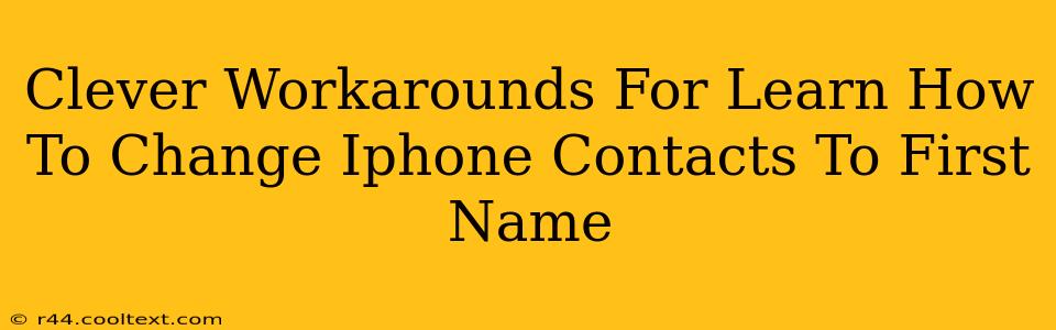 Clever Workarounds For Learn How To Change Iphone Contacts To First Name