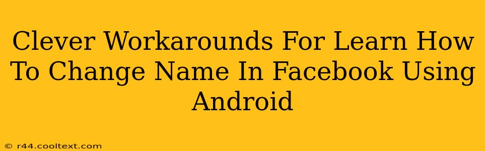 Clever Workarounds For Learn How To Change Name In Facebook Using Android