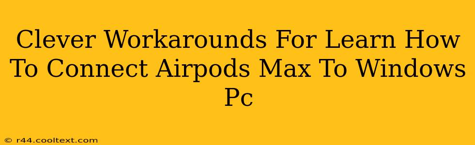 Clever Workarounds For Learn How To Connect Airpods Max To Windows Pc