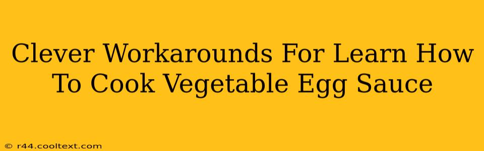 Clever Workarounds For Learn How To Cook Vegetable Egg Sauce