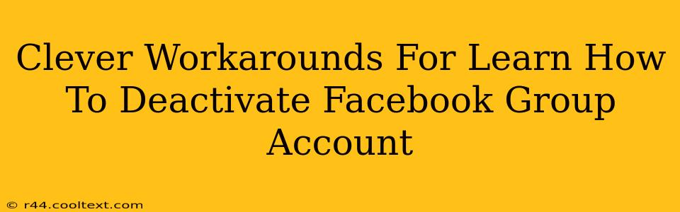 Clever Workarounds For Learn How To Deactivate Facebook Group Account