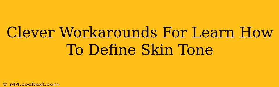 Clever Workarounds For Learn How To Define Skin Tone