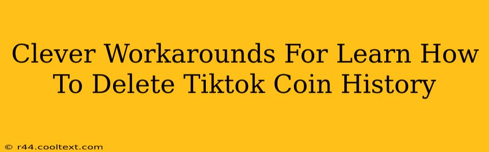 Clever Workarounds For Learn How To Delete Tiktok Coin History