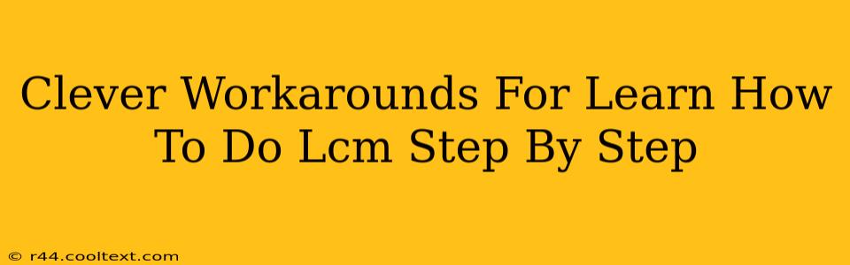 Clever Workarounds For Learn How To Do Lcm Step By Step