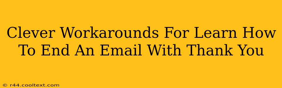 Clever Workarounds For Learn How To End An Email With Thank You