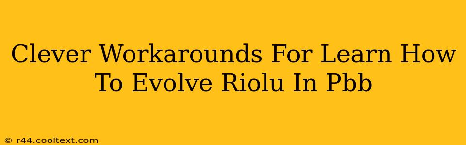 Clever Workarounds For Learn How To Evolve Riolu In Pbb