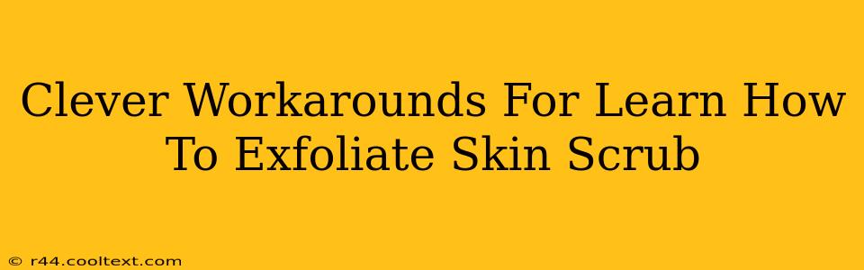 Clever Workarounds For Learn How To Exfoliate Skin Scrub