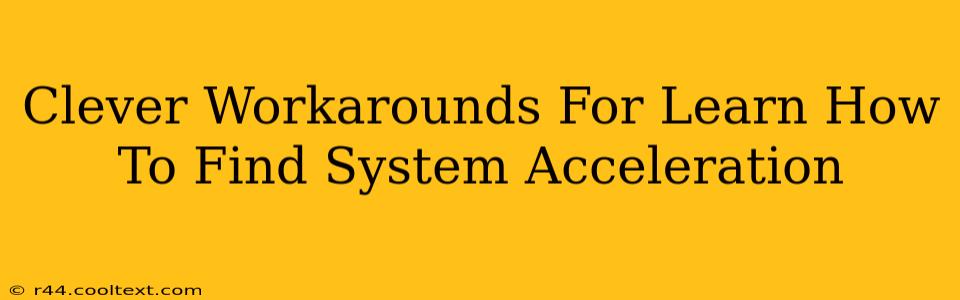 Clever Workarounds For Learn How To Find System Acceleration