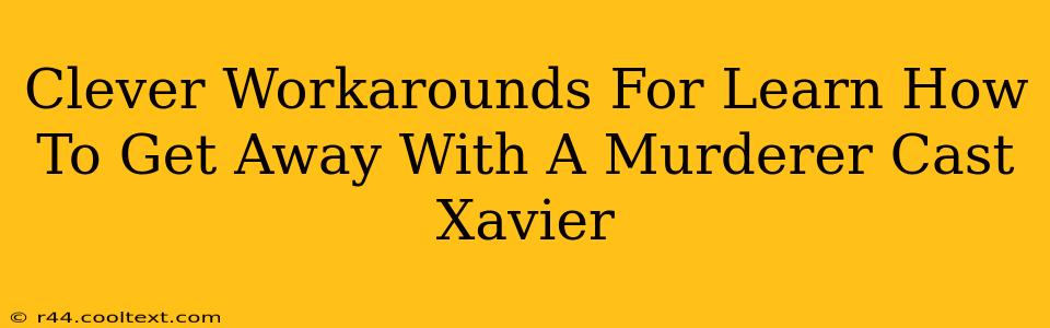 Clever Workarounds For Learn How To Get Away With A Murderer Cast Xavier