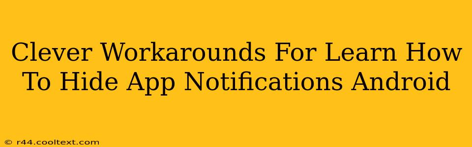 Clever Workarounds For Learn How To Hide App Notifications Android