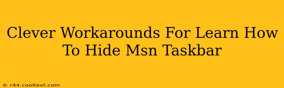 Clever Workarounds For Learn How To Hide Msn Taskbar