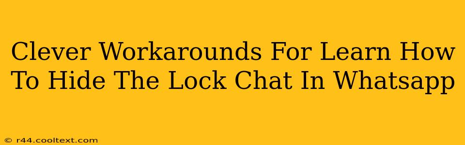 Clever Workarounds For Learn How To Hide The Lock Chat In Whatsapp