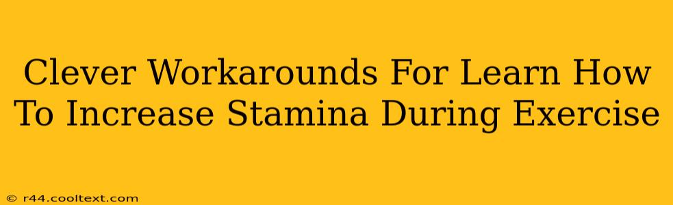 Clever Workarounds For Learn How To Increase Stamina During Exercise