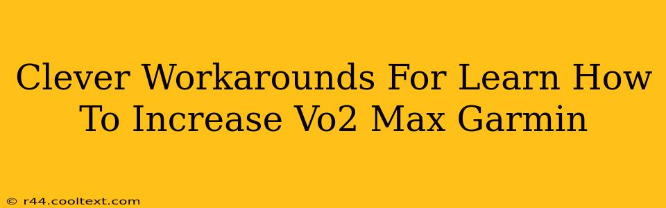 Clever Workarounds For Learn How To Increase Vo2 Max Garmin