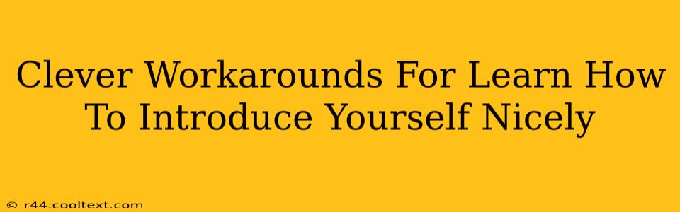 Clever Workarounds For Learn How To Introduce Yourself Nicely