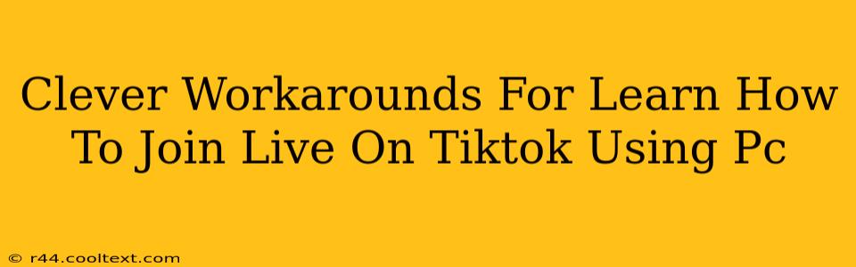 Clever Workarounds For Learn How To Join Live On Tiktok Using Pc