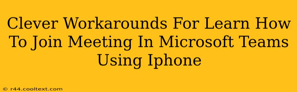 Clever Workarounds For Learn How To Join Meeting In Microsoft Teams Using Iphone