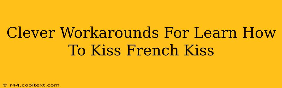 Clever Workarounds For Learn How To Kiss French Kiss