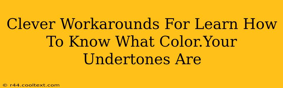 Clever Workarounds For Learn How To Know What Color.Your Undertones Are