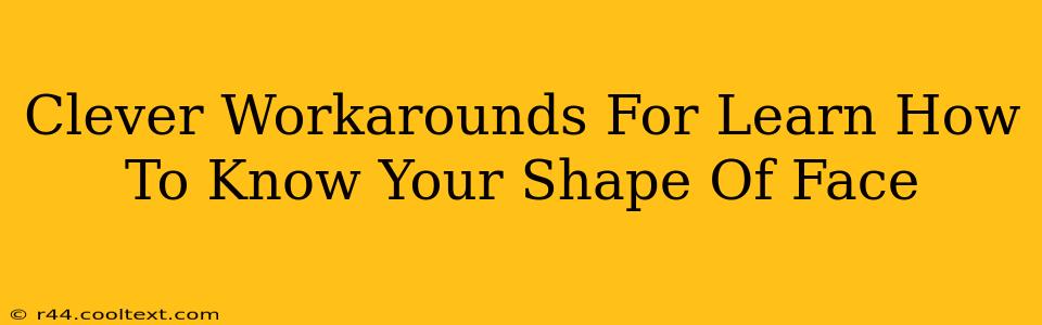 Clever Workarounds For Learn How To Know Your Shape Of Face