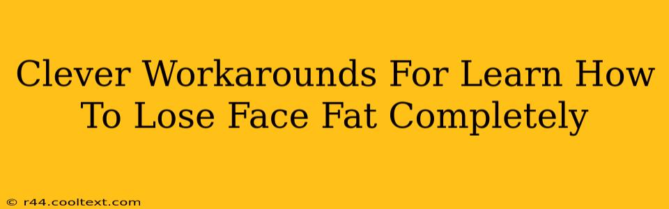 Clever Workarounds For Learn How To Lose Face Fat Completely