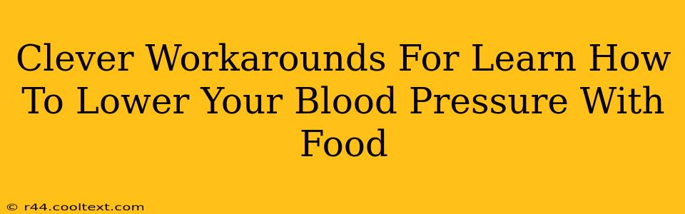 Clever Workarounds For Learn How To Lower Your Blood Pressure With Food