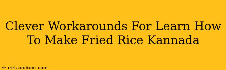 Clever Workarounds For Learn How To Make Fried Rice Kannada