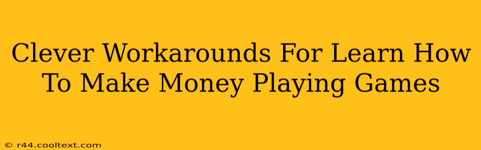 Clever Workarounds For Learn How To Make Money Playing Games