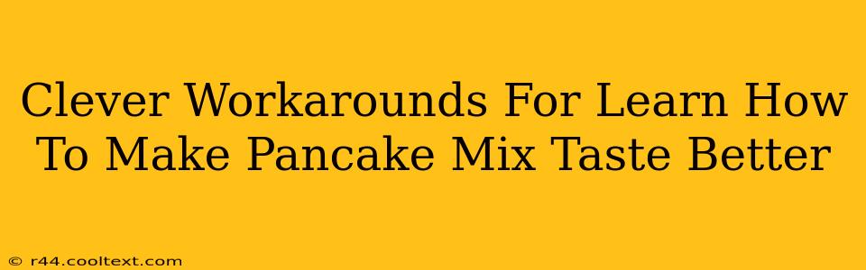 Clever Workarounds For Learn How To Make Pancake Mix Taste Better