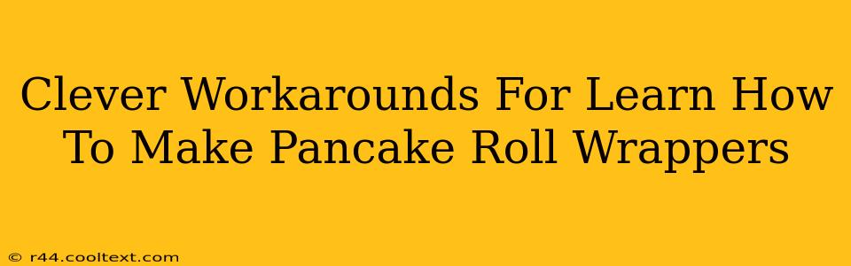 Clever Workarounds For Learn How To Make Pancake Roll Wrappers