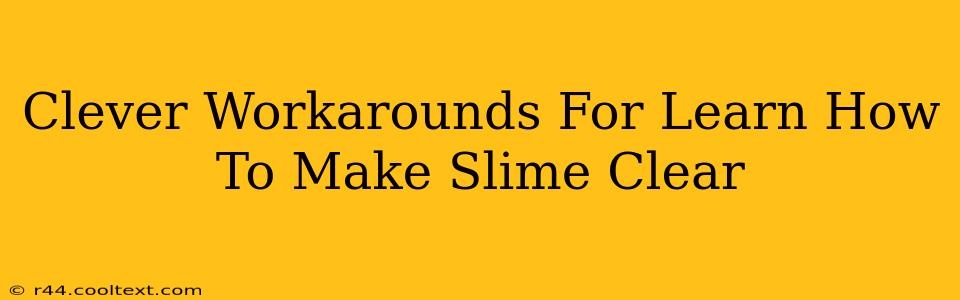 Clever Workarounds For Learn How To Make Slime Clear