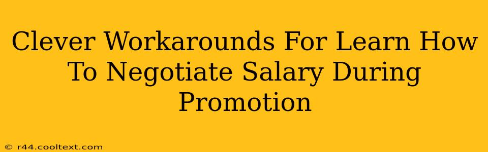 Clever Workarounds For Learn How To Negotiate Salary During Promotion