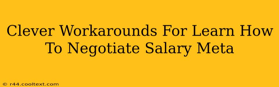 Clever Workarounds For Learn How To Negotiate Salary Meta