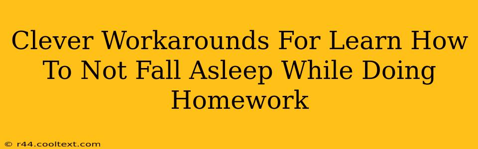 Clever Workarounds For Learn How To Not Fall Asleep While Doing Homework