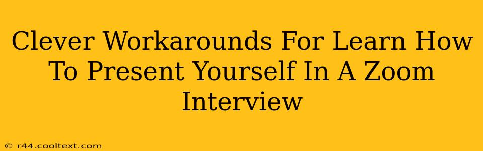 Clever Workarounds For Learn How To Present Yourself In A Zoom Interview