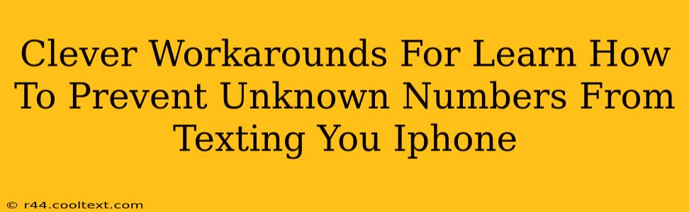 Clever Workarounds For Learn How To Prevent Unknown Numbers From Texting You Iphone